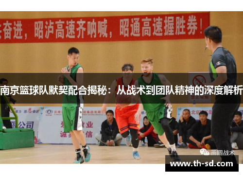 南京篮球队默契配合揭秘：从战术到团队精神的深度解析