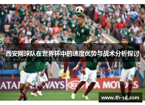 西安网球队在世界杯中的速度优势与战术分析探讨