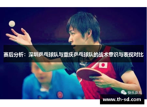 赛后分析：深圳乒乓球队与重庆乒乓球队的战术意识与表现对比