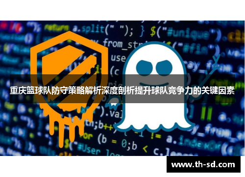 重庆篮球队防守策略解析深度剖析提升球队竞争力的关键因素