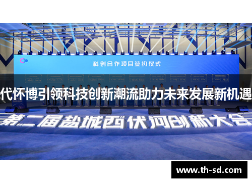 代怀博引领科技创新潮流助力未来发展新机遇