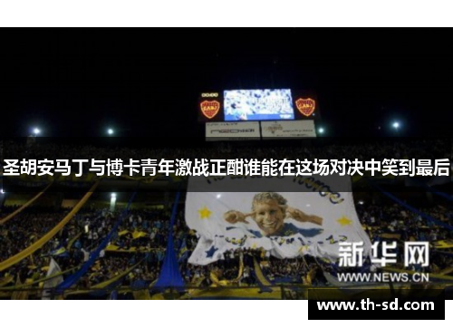 圣胡安马丁与博卡青年激战正酣谁能在这场对决中笑到最后