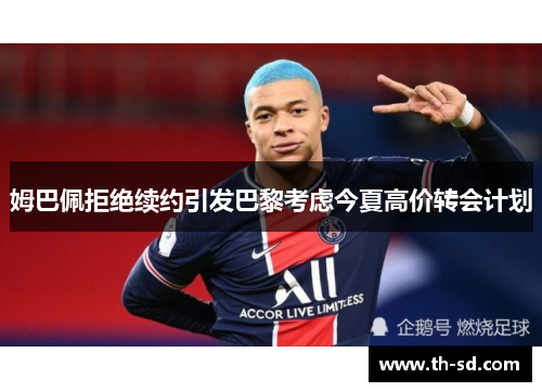 姆巴佩拒绝续约引发巴黎考虑今夏高价转会计划